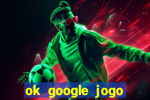 ok google jogo para ganhar dinheiro